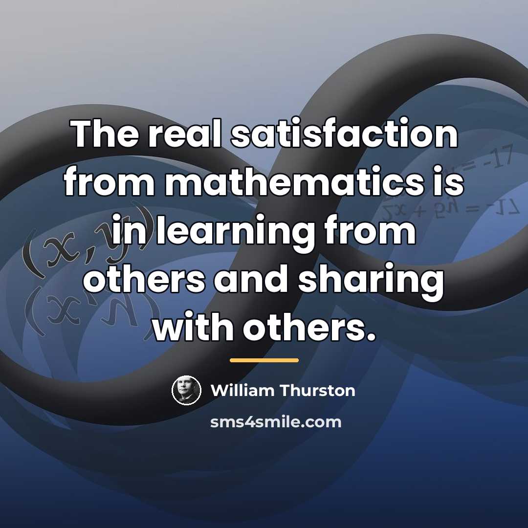 “The real satisfaction from mathematics is in learning from others…” quote by William Thurston