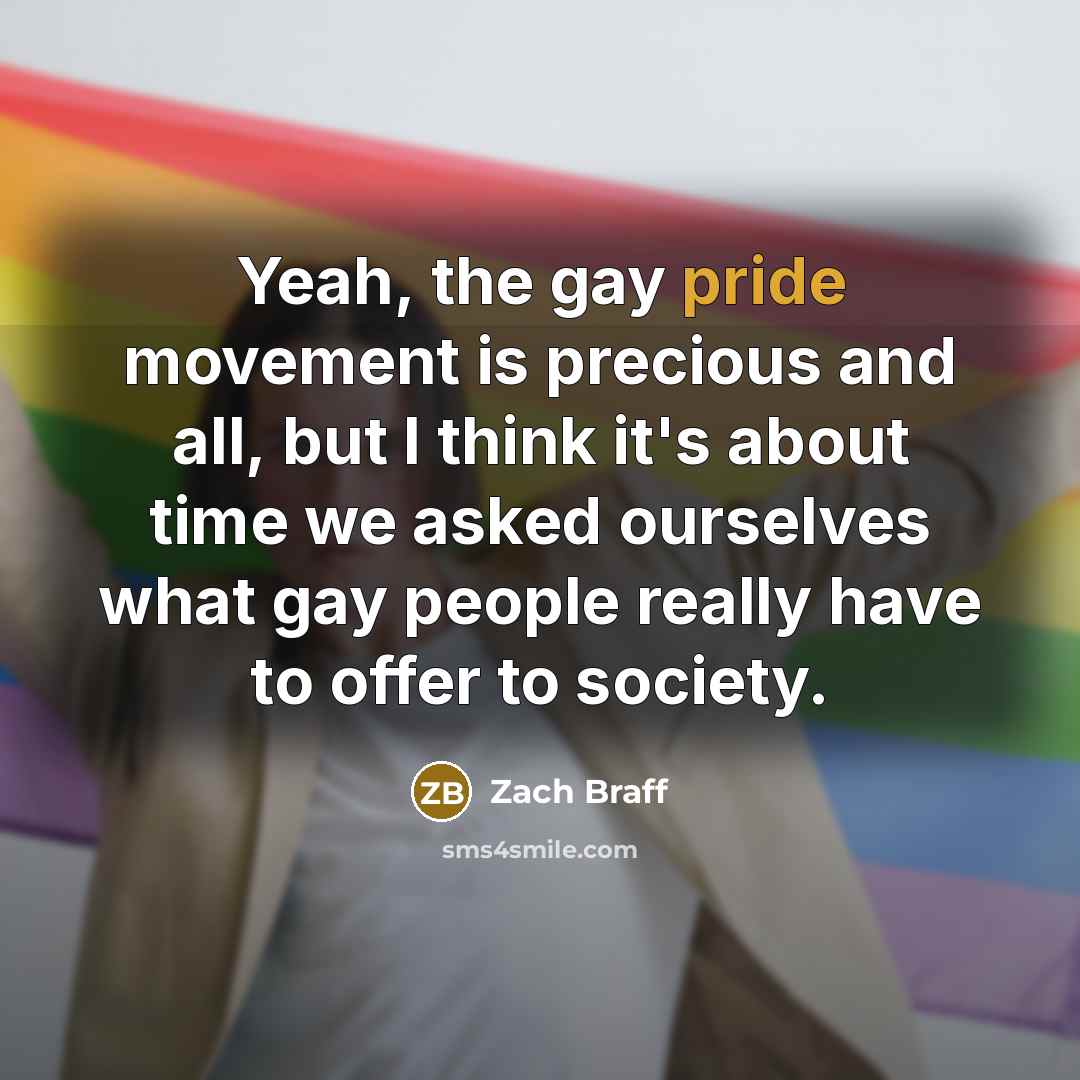 “Yeah, the gay pride movement is precious and all, but…” quote by Zach Braff