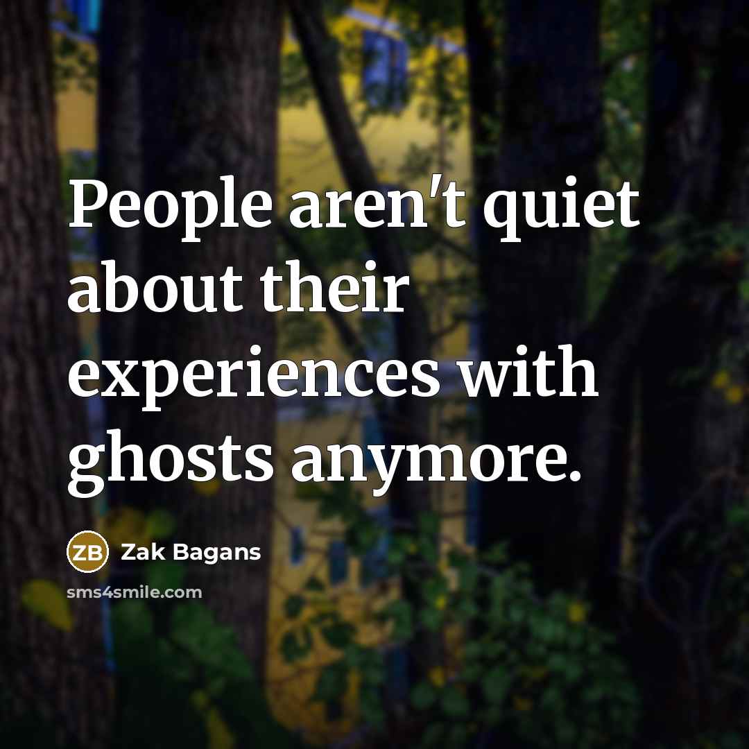 “People aren't quiet about their experiences with ghosts anymore.…” quote by Zak Bagans