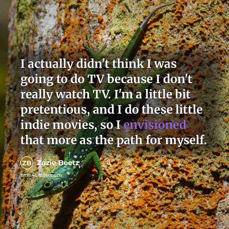 “I actually didn't think I was going to do TV…” quote by Zazie Beetz