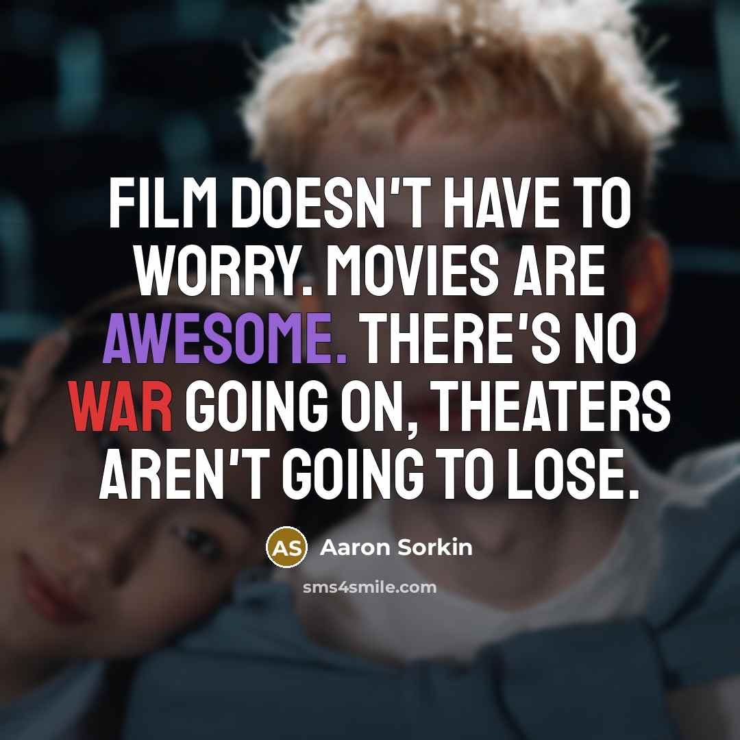“Film doesn't have to worry. Movies are awesome. There's no…” quote by Aaron Sorkin