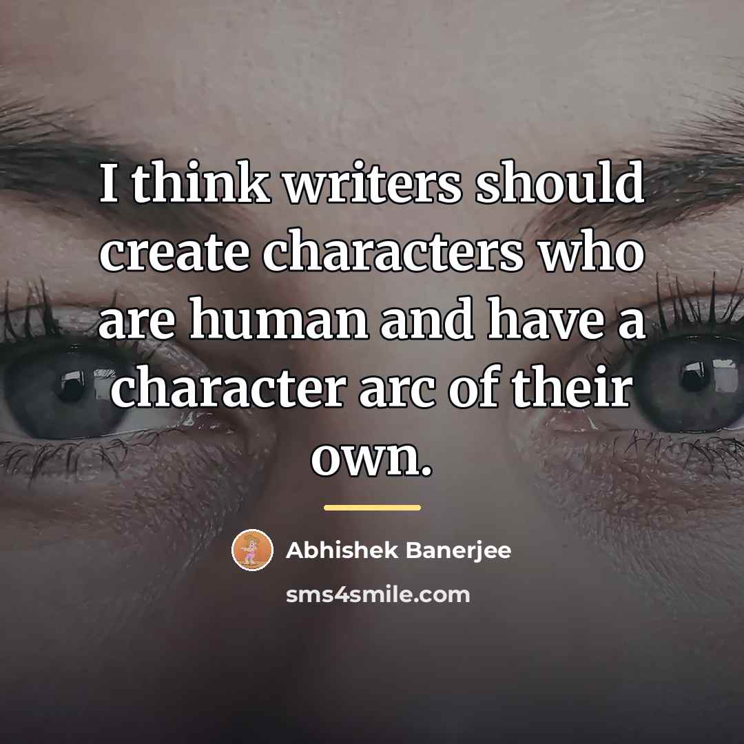 “I think writers should create characters who are human and…” quote by Abhishek Banerjee