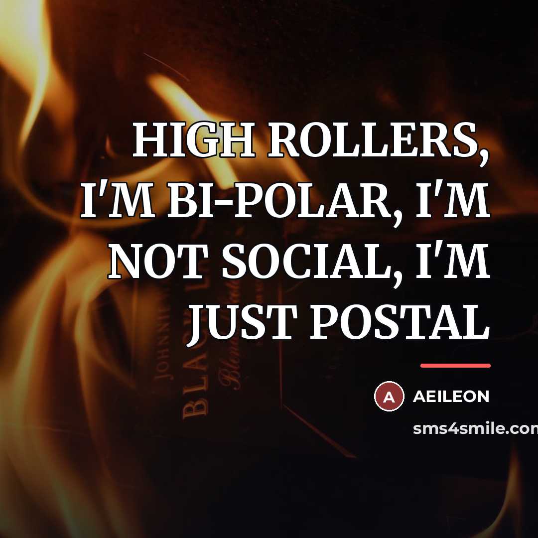 “HIGH ROLLERS, I'M BI-POLAR, I'M NOT SOCIAL, I'M JUST POSTAL…” quote by AEILEON