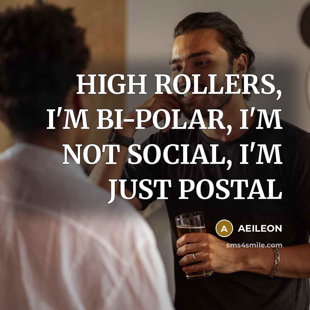 “HIGH ROLLERS, I'M BI-POLAR, I'M NOT SOCIAL, I'M JUST POSTAL” quote by AEILEON