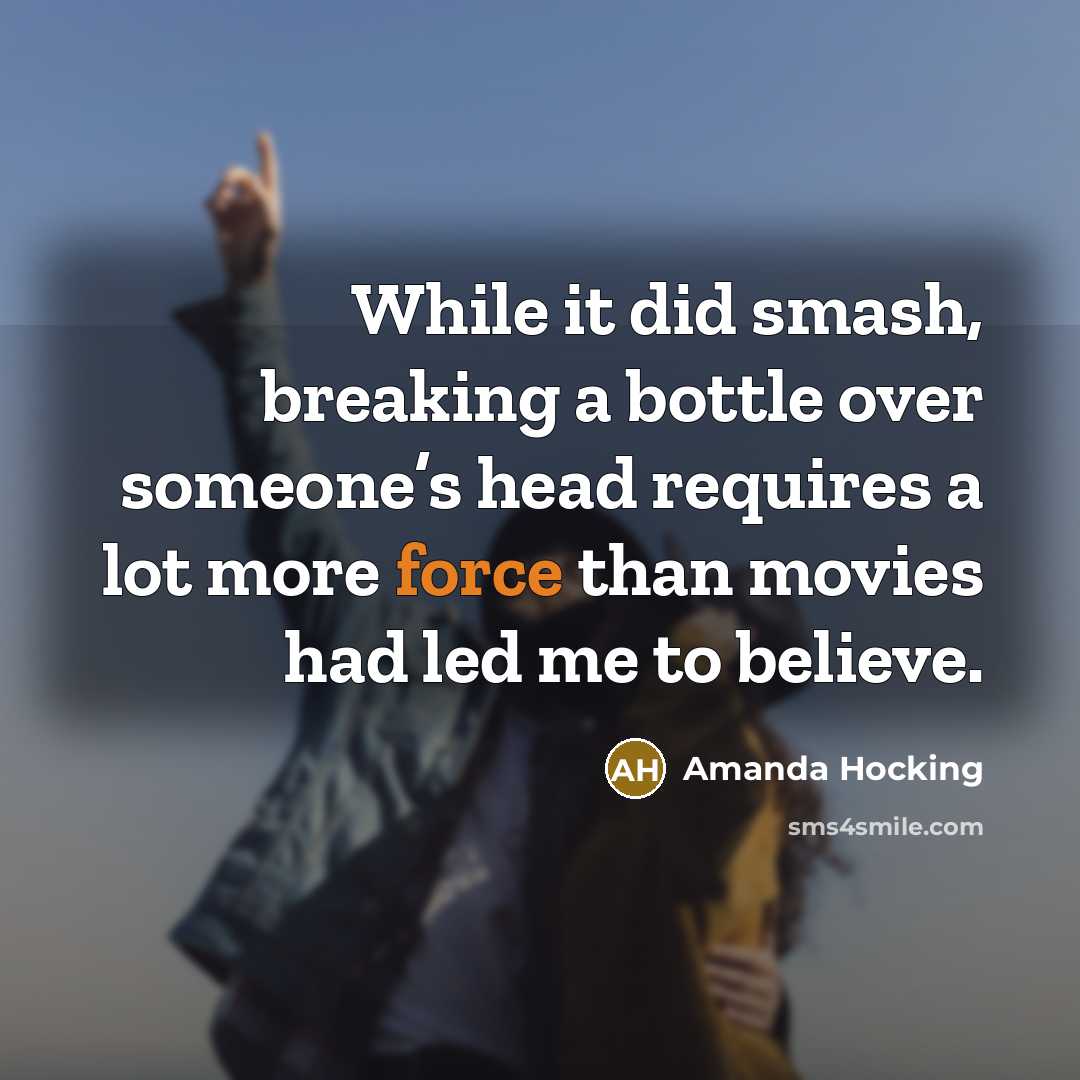 “While it did smash, breaking a bottle over someone’s head…” quote by Amanda Hocking