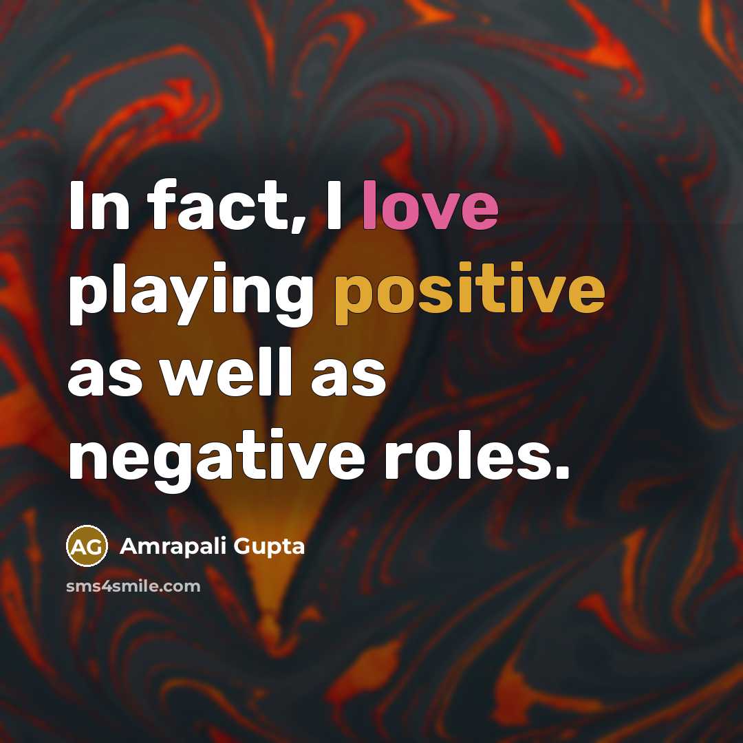 “In fact, I love playing positive as well as negative…” quote by Amrapali Gupta