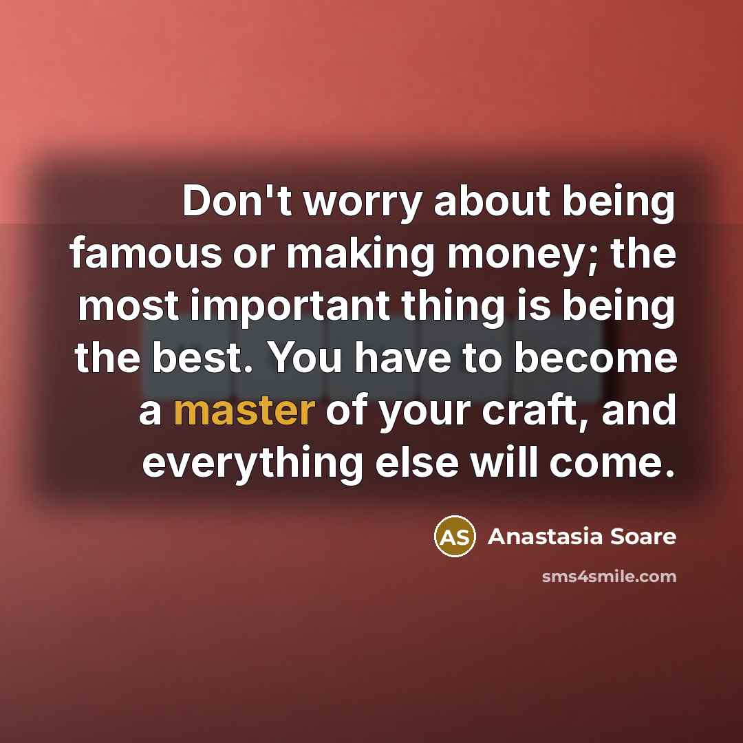 “Don't worry about being famous or making money; the most…” quote by Anastasia Soare