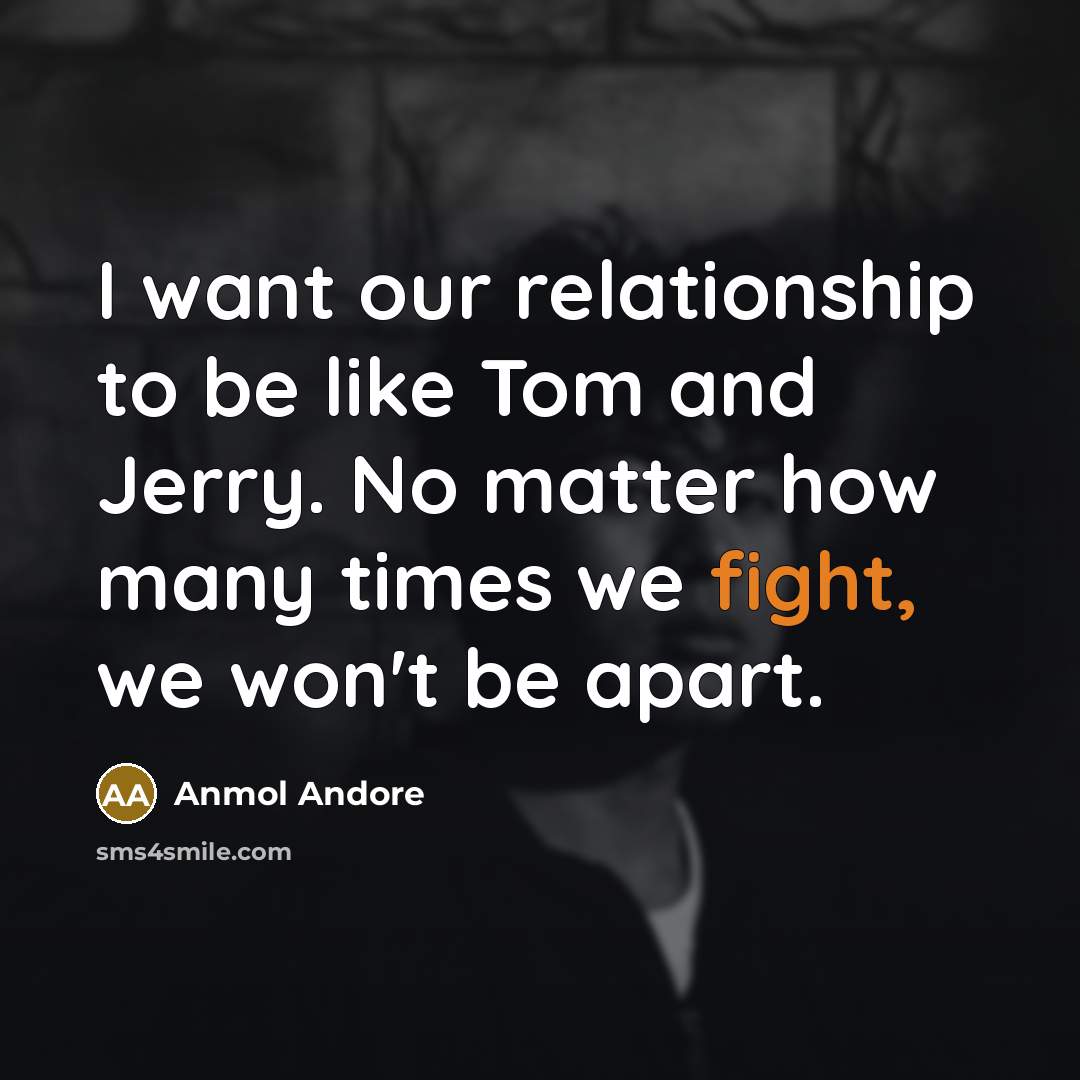 “I want our relationship to be like Tom and Jerry.…” quote by Anmol Andore