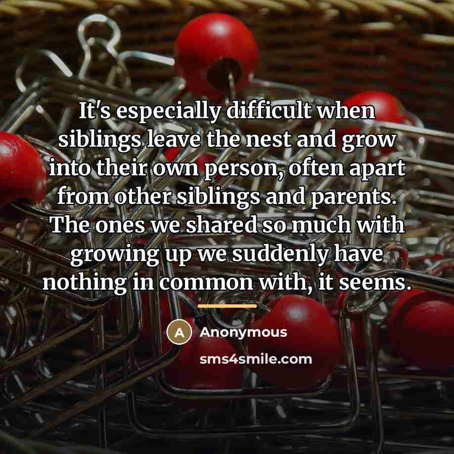 “It's especially difficult when siblings leave the nest and grow…” quote by Anonymous