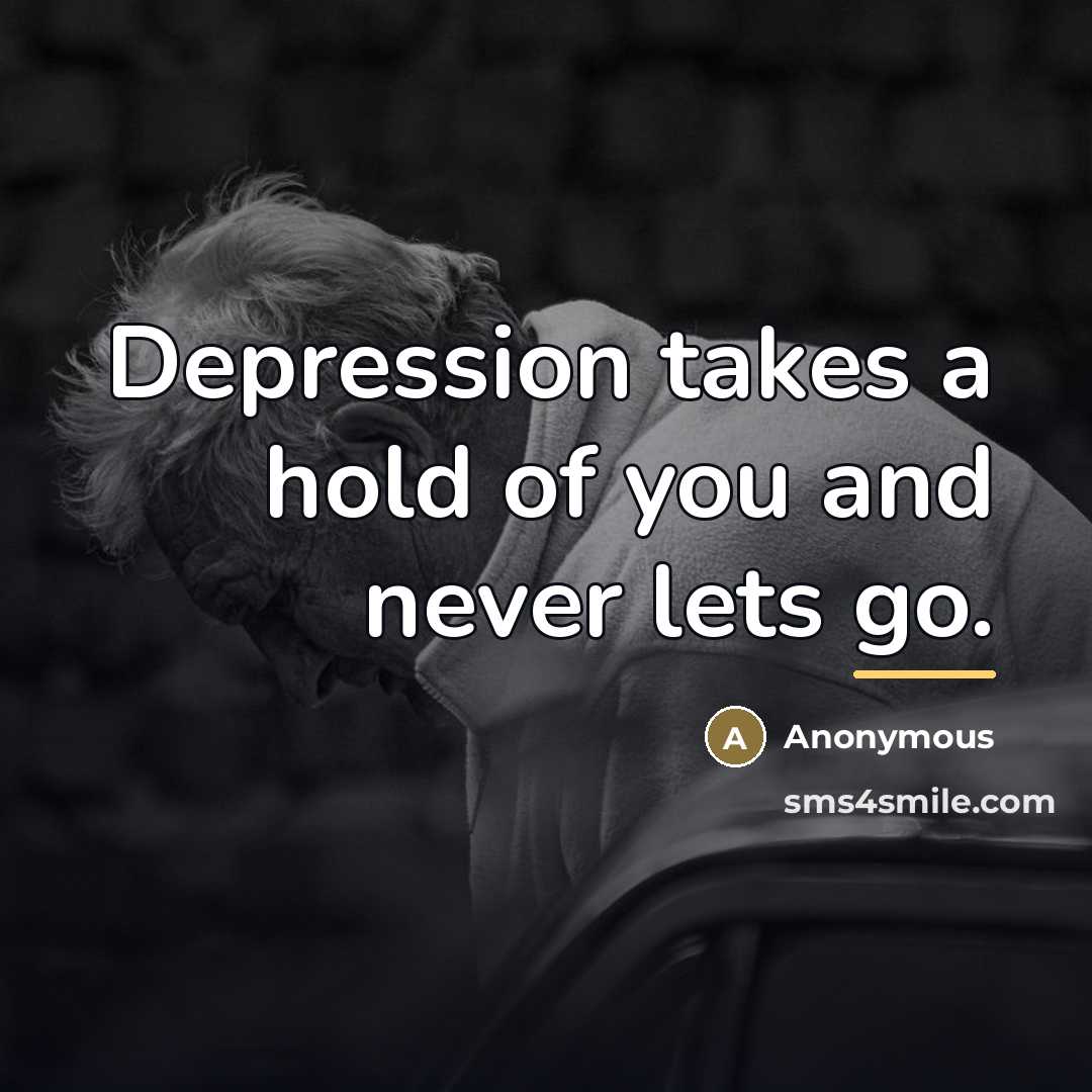 “Depression takes a hold of you and never lets go.…” quote by Anonymous