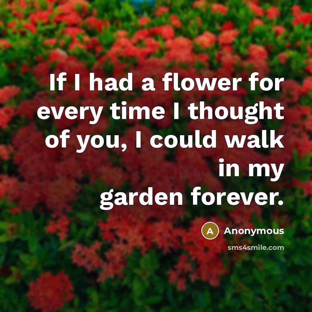 “If I had a flower for every time I thought…” quote by Anonymous