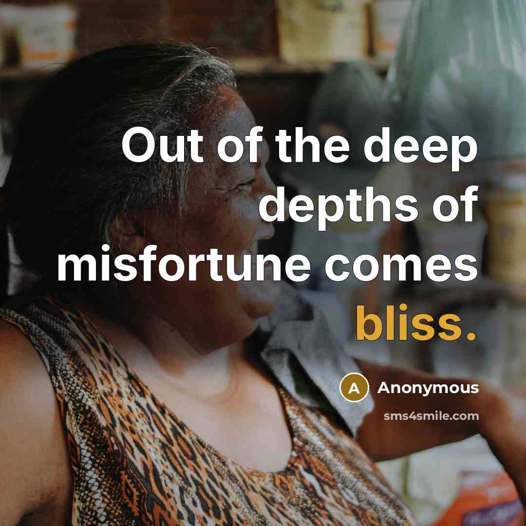 “Out of the deep depths of misfortune comes bliss.…” quote by Anonymous