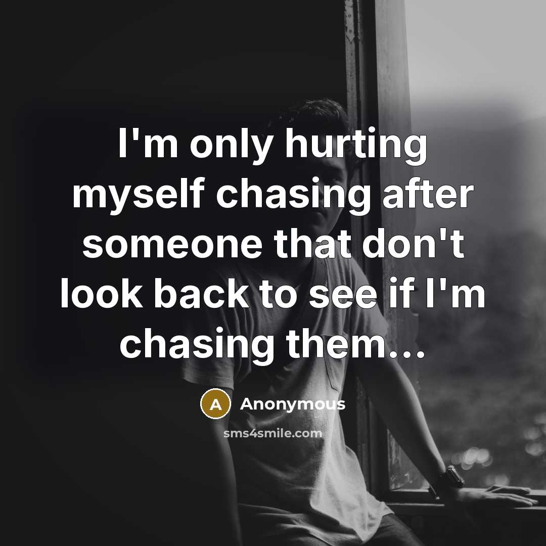 “I'm only hurting myself chasing after someone that don't look…” quote by Anonymous