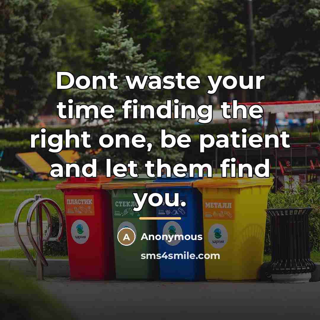 “Dont waste your time finding the right one, be patient…” quote by Anonymous