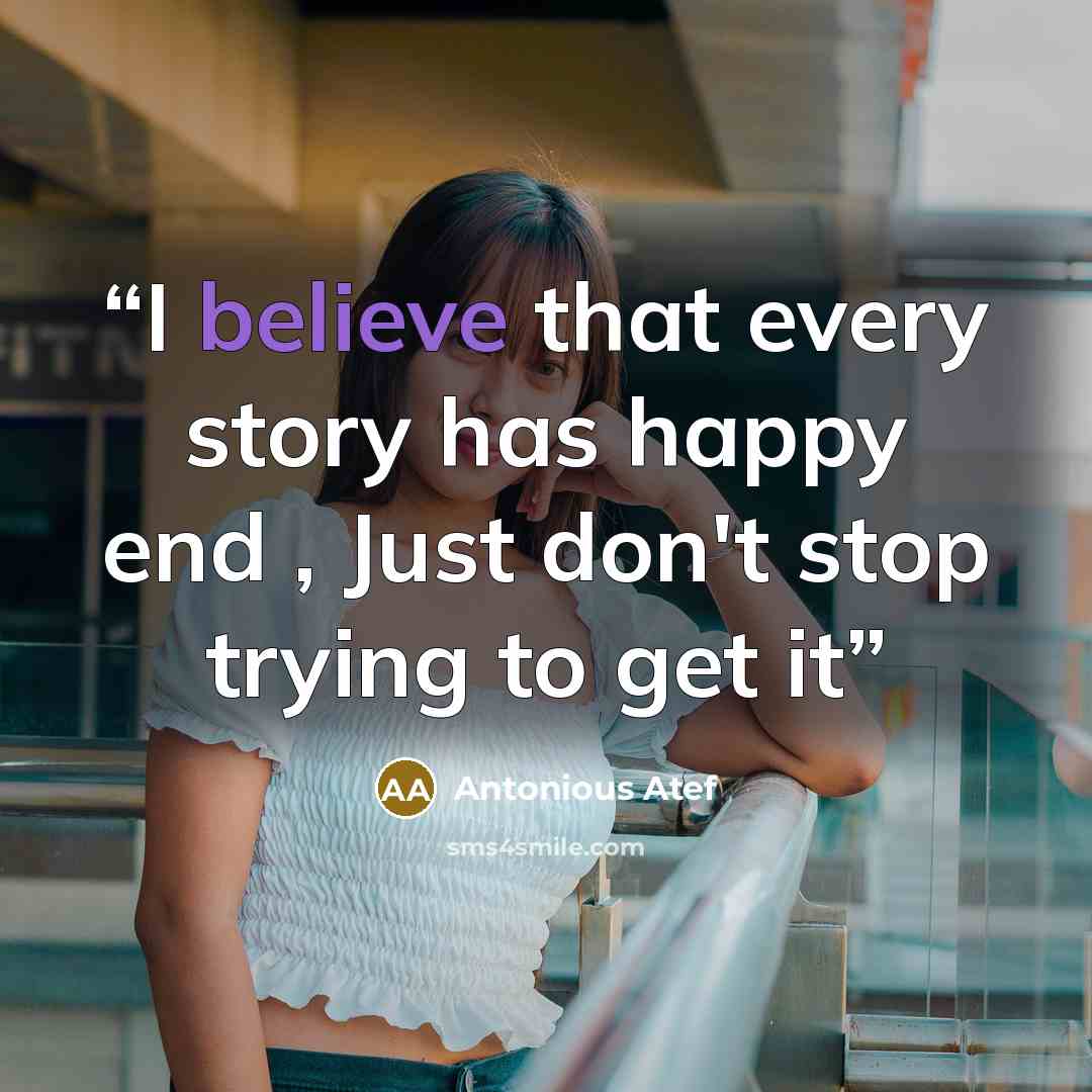 “I believe that every story has happy end , Just don't stop trying to get it” quote by Antonious Atef