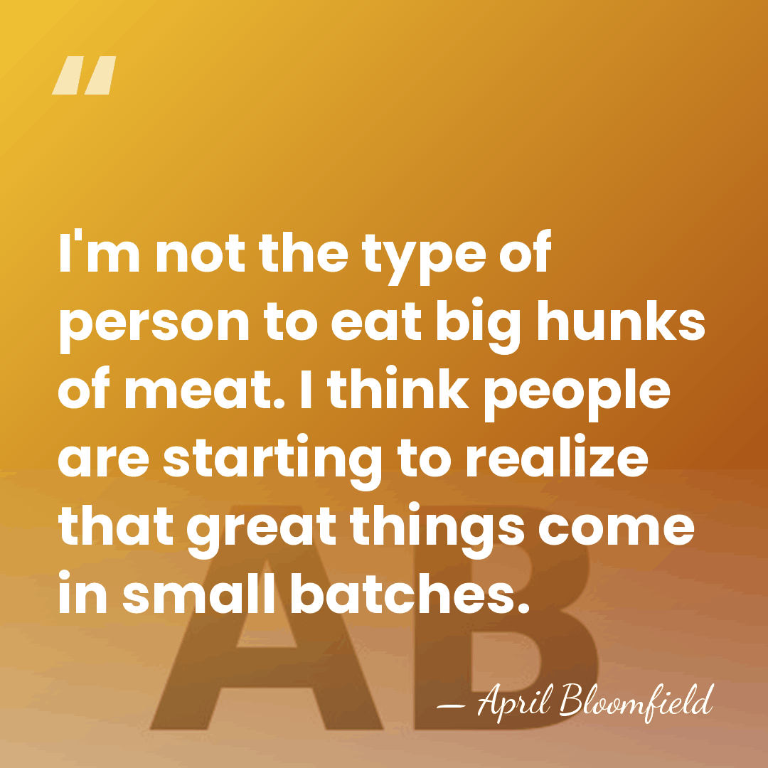 I'm not the type of person to eat big hunks of meat.&hellip; - April Bloomfield