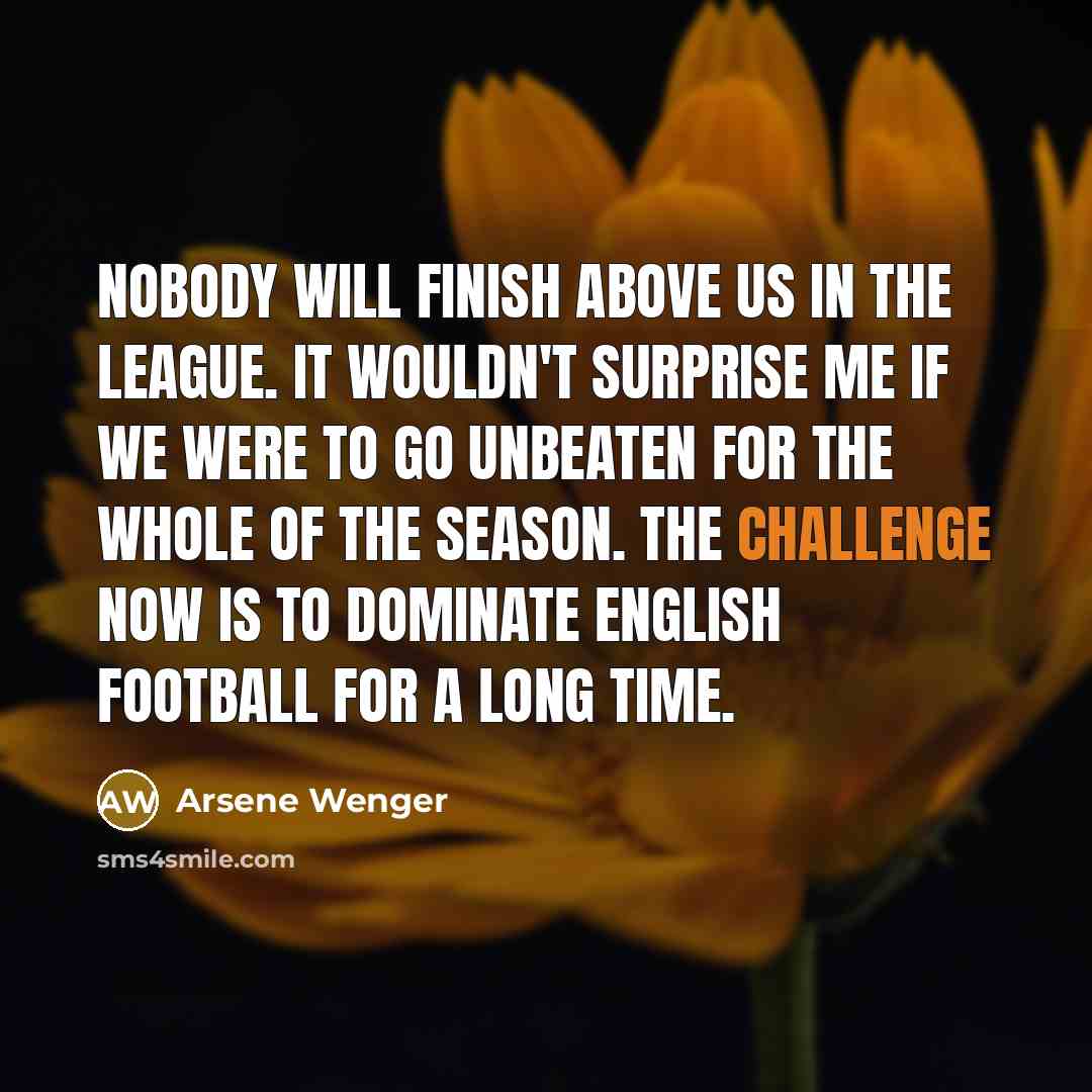 “Nobody will finish above us in the league. It wouldn't…” quote by Arsene Wenger