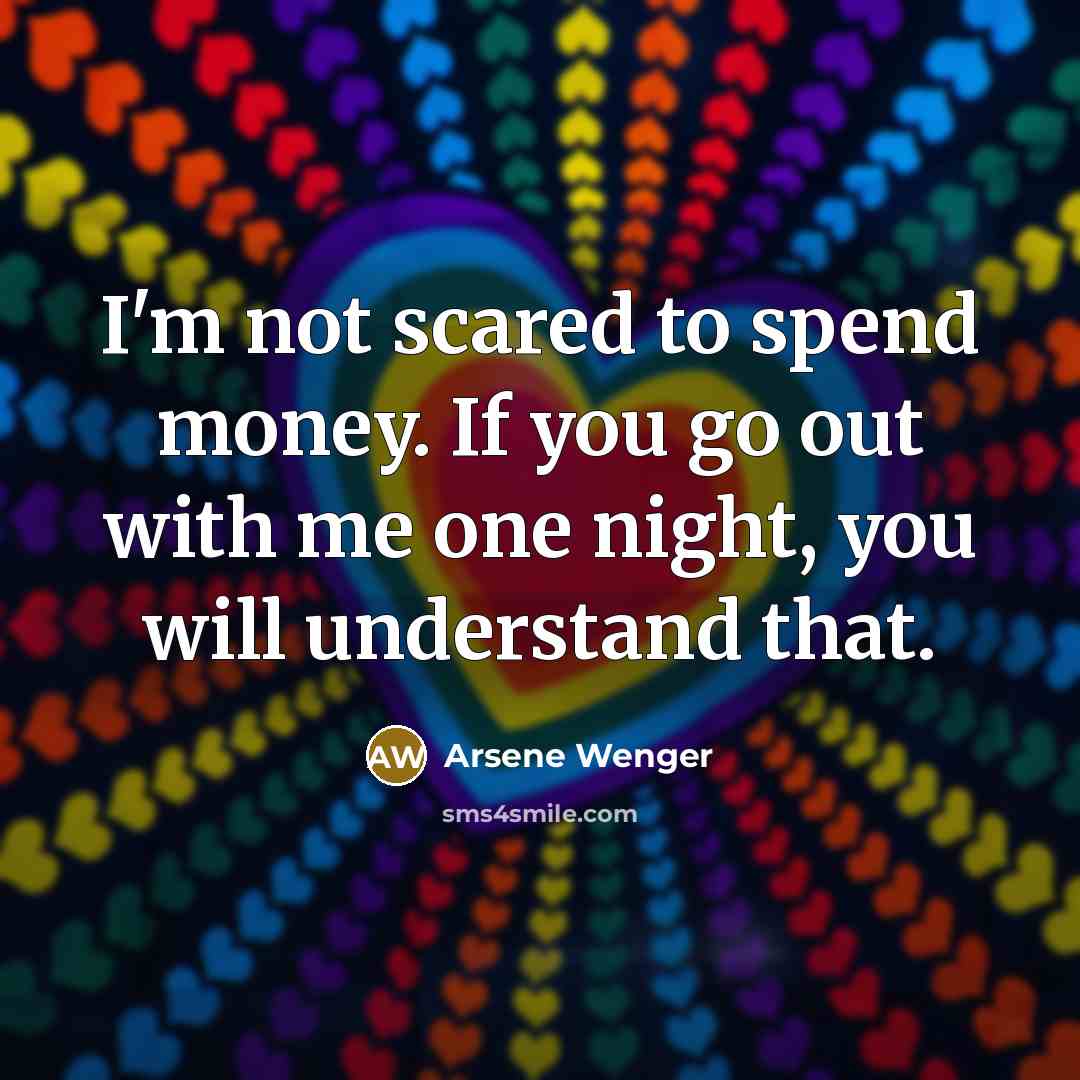 “I'm not scared to spend money. If you go out…” quote by Arsene Wenger