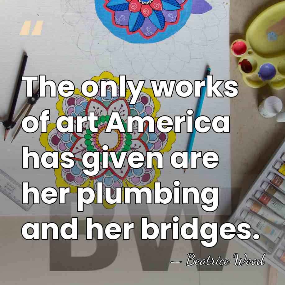 The only works of art America has given are her plumbing and&hellip; - Beatrice Wood