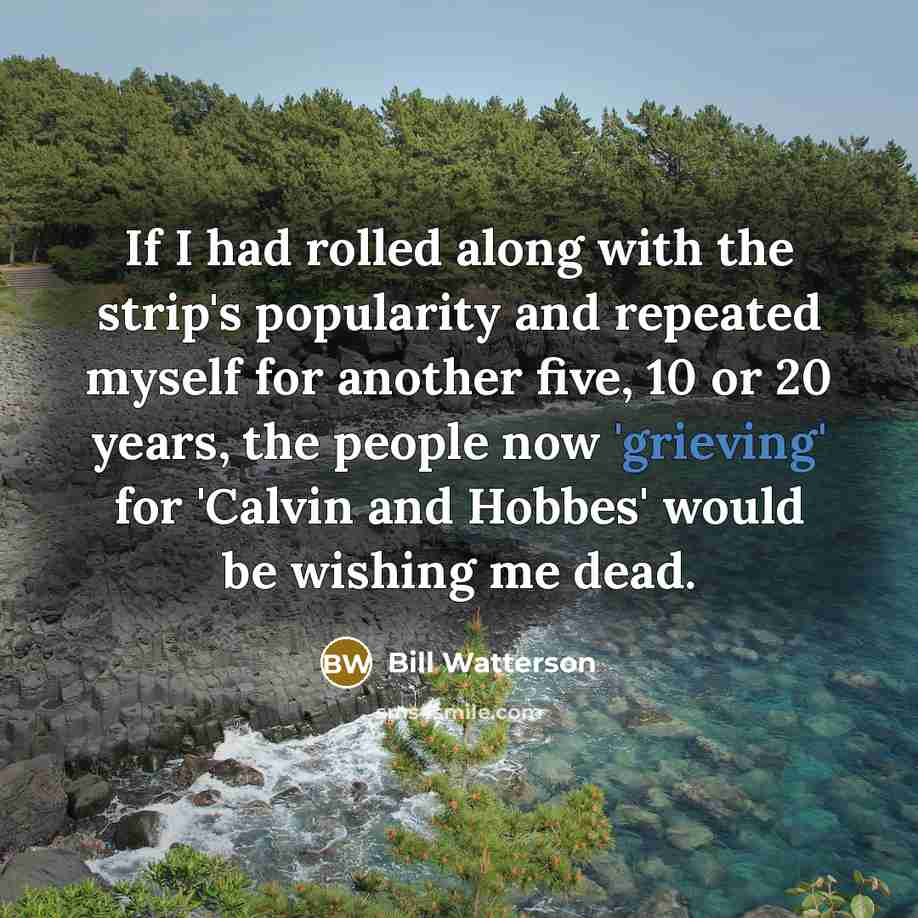 “If I had rolled along with the strip's popularity and…” quote by Bill Watterson