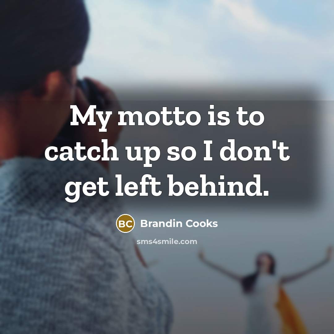 “My motto is to catch up so I don't get…” quote by Brandin Cooks