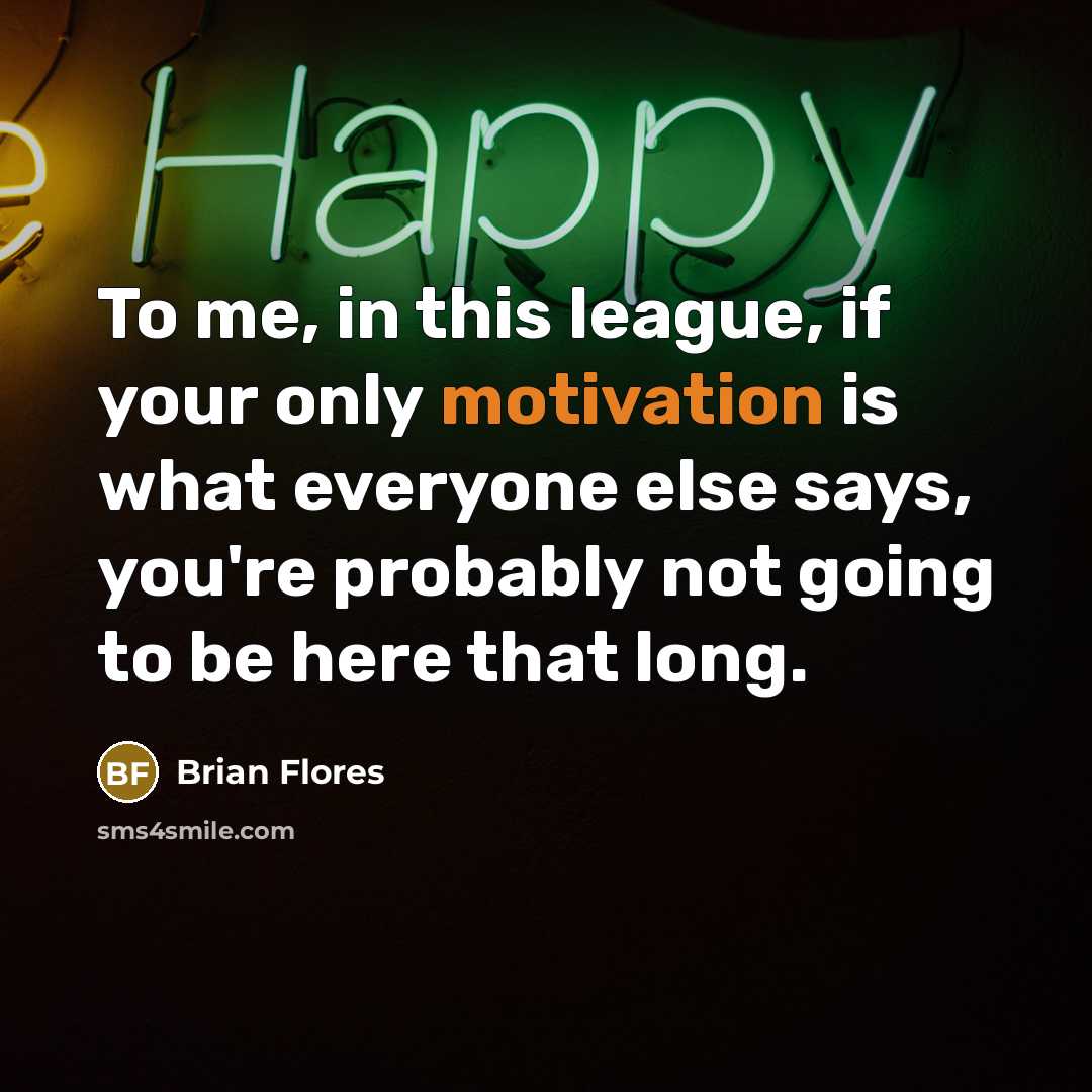 “To me, in this league, if your only motivation is…” quote by Brian Flores