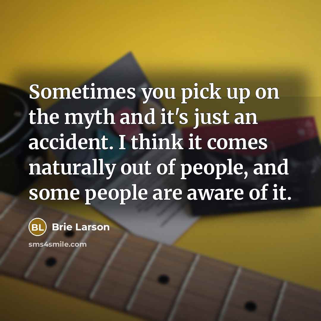 “Sometimes you pick up on the myth and it's just…” quote by Brie Larson