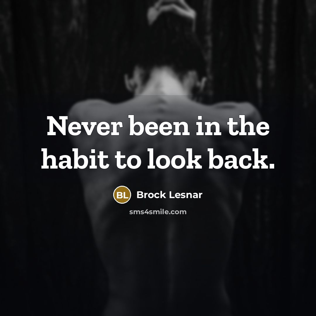 “Never been in the habit to look back.…” quote by Brock Lesnar