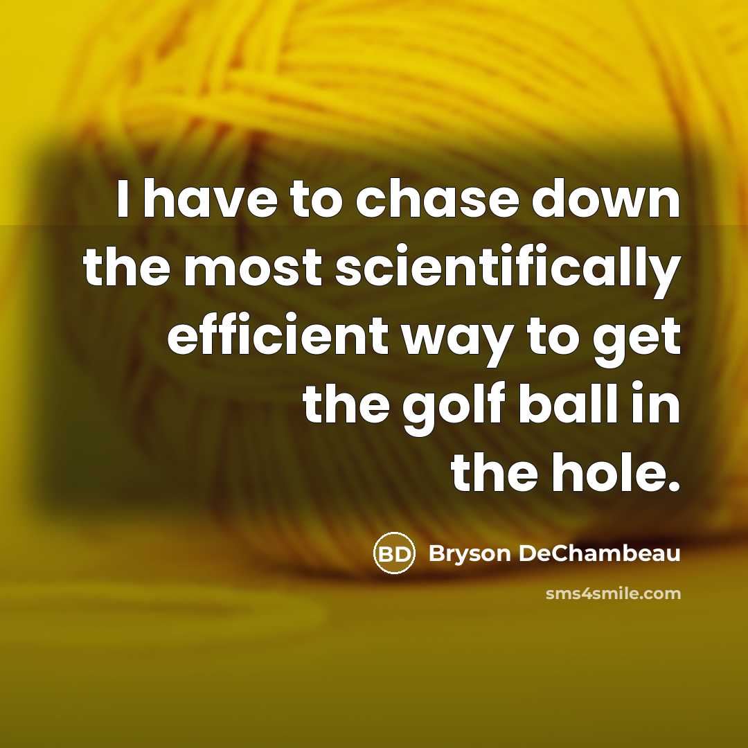 “I have to chase down the most scientifically efficient way…” quote by Bryson DeChambeau