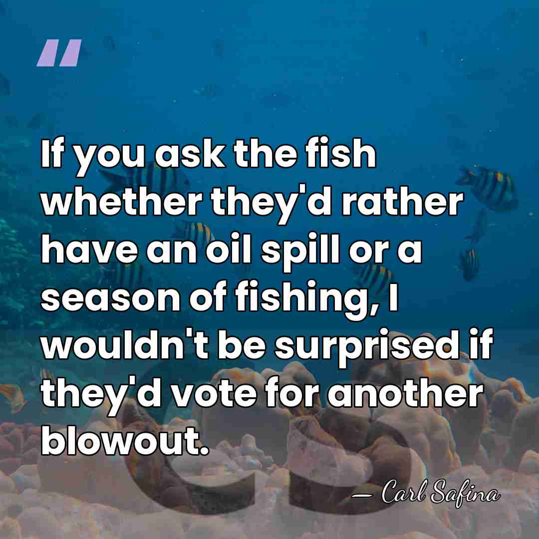 If you ask the fish whether they'd rather have an oil spill&hellip; - Carl Safina