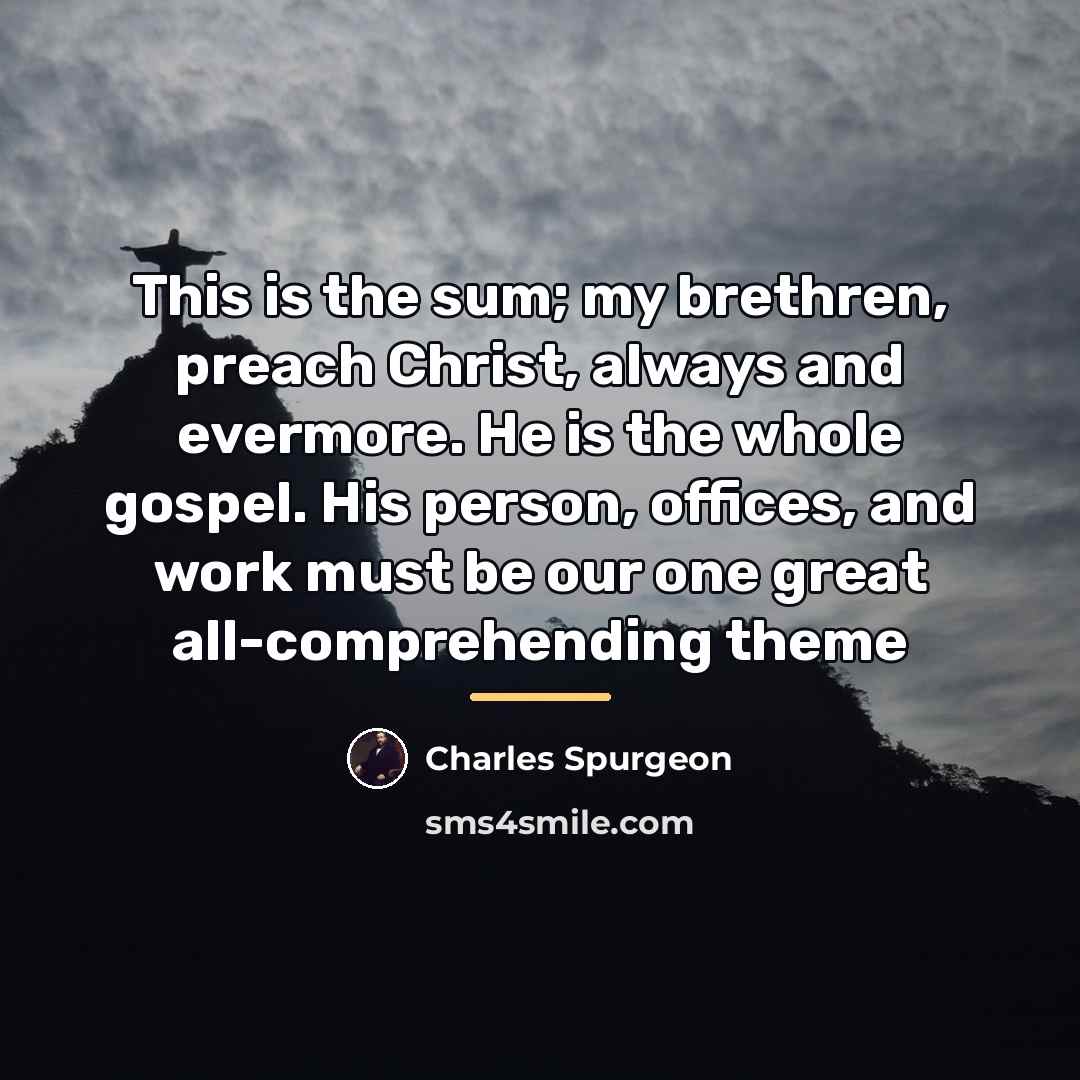 “This is the sum; my brethren, preach Christ, always and…” quote by Charles Spurgeon