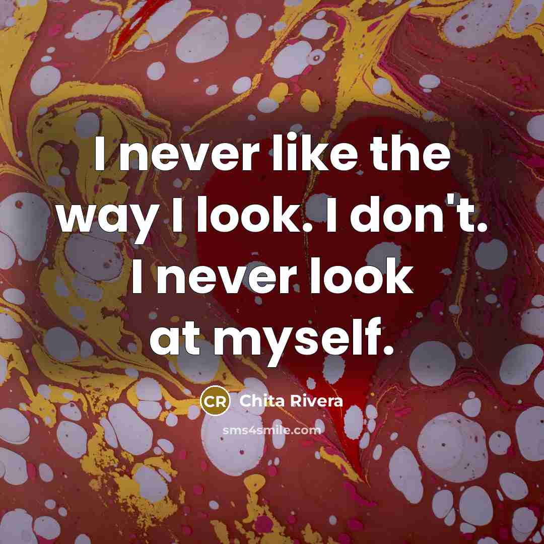 “I never like the way I look. I don't. I…” quote by Chita Rivera