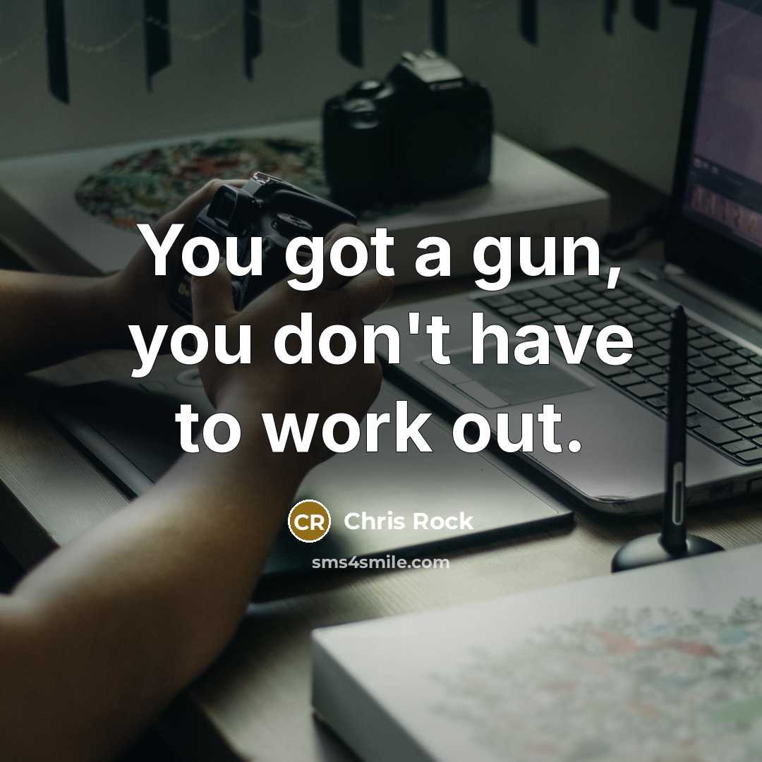 “You got a gun, you don't have to work out.…” quote by Chris Rock