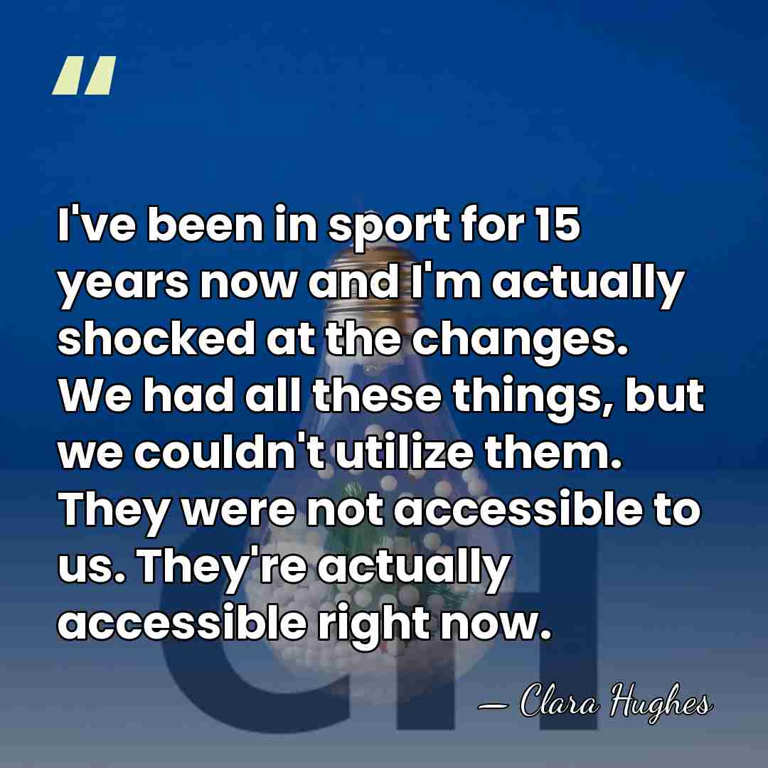 I've been in sport for 15 years now and I'm actually shocked&hellip; - Clara Hughes