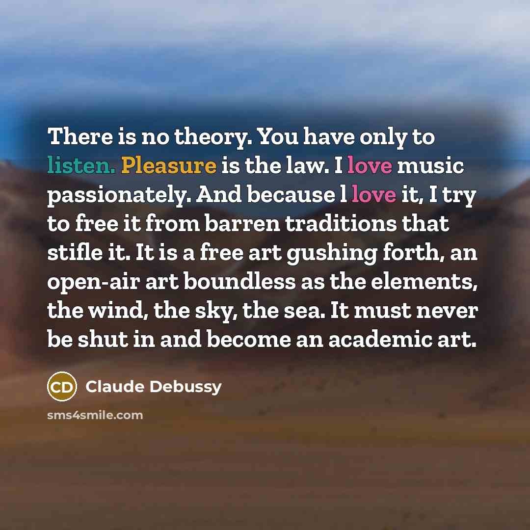 “There is no theory. You have only to listen. Pleasure…” quote by Claude Debussy