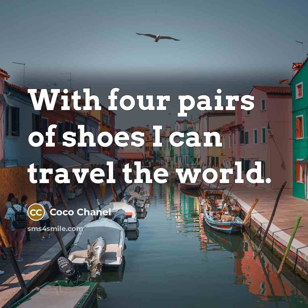 “With four pairs of shoes I can travel the world.” quote by Coco Chanel