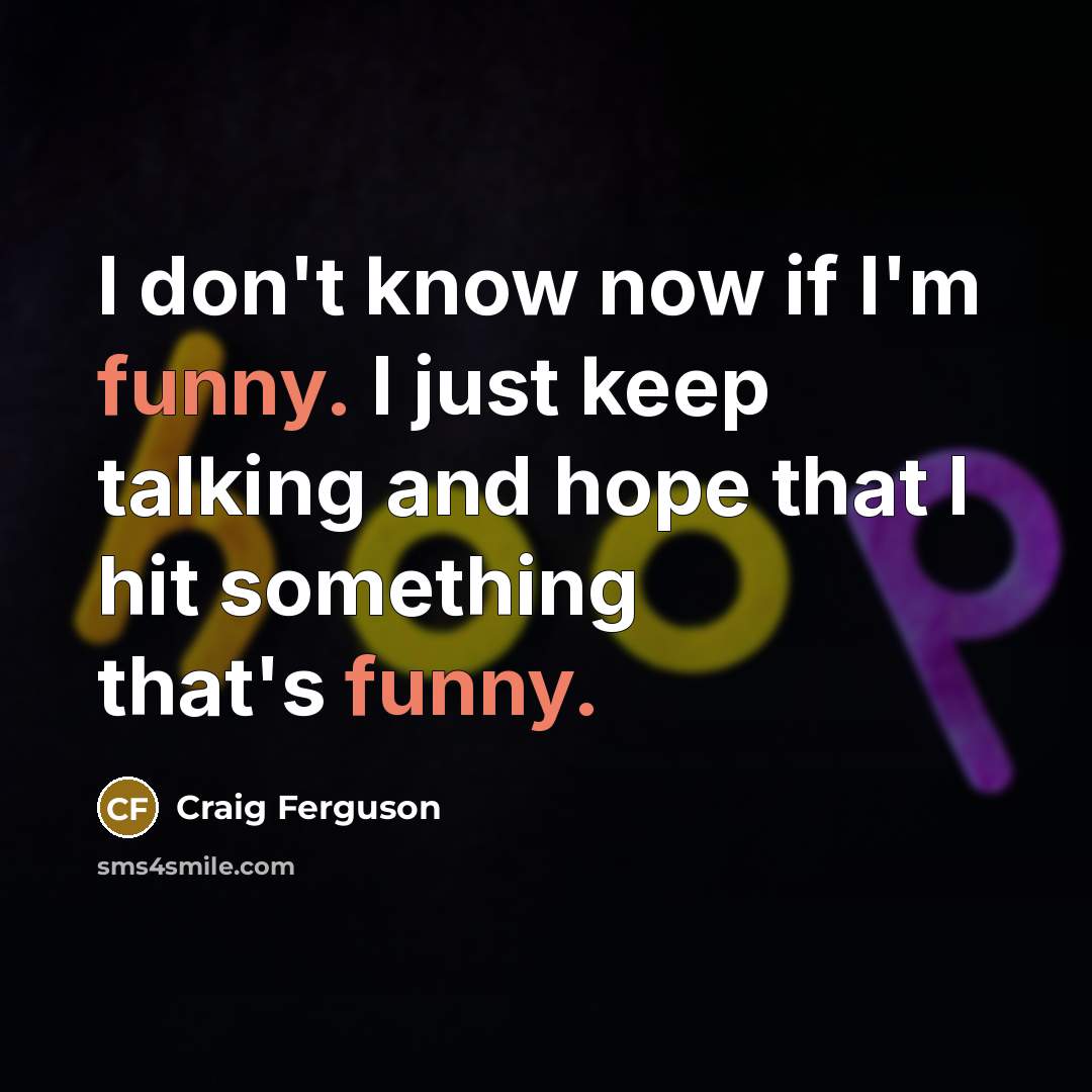 “I don't know now if I'm funny. I just keep…” quote by Craig Ferguson
