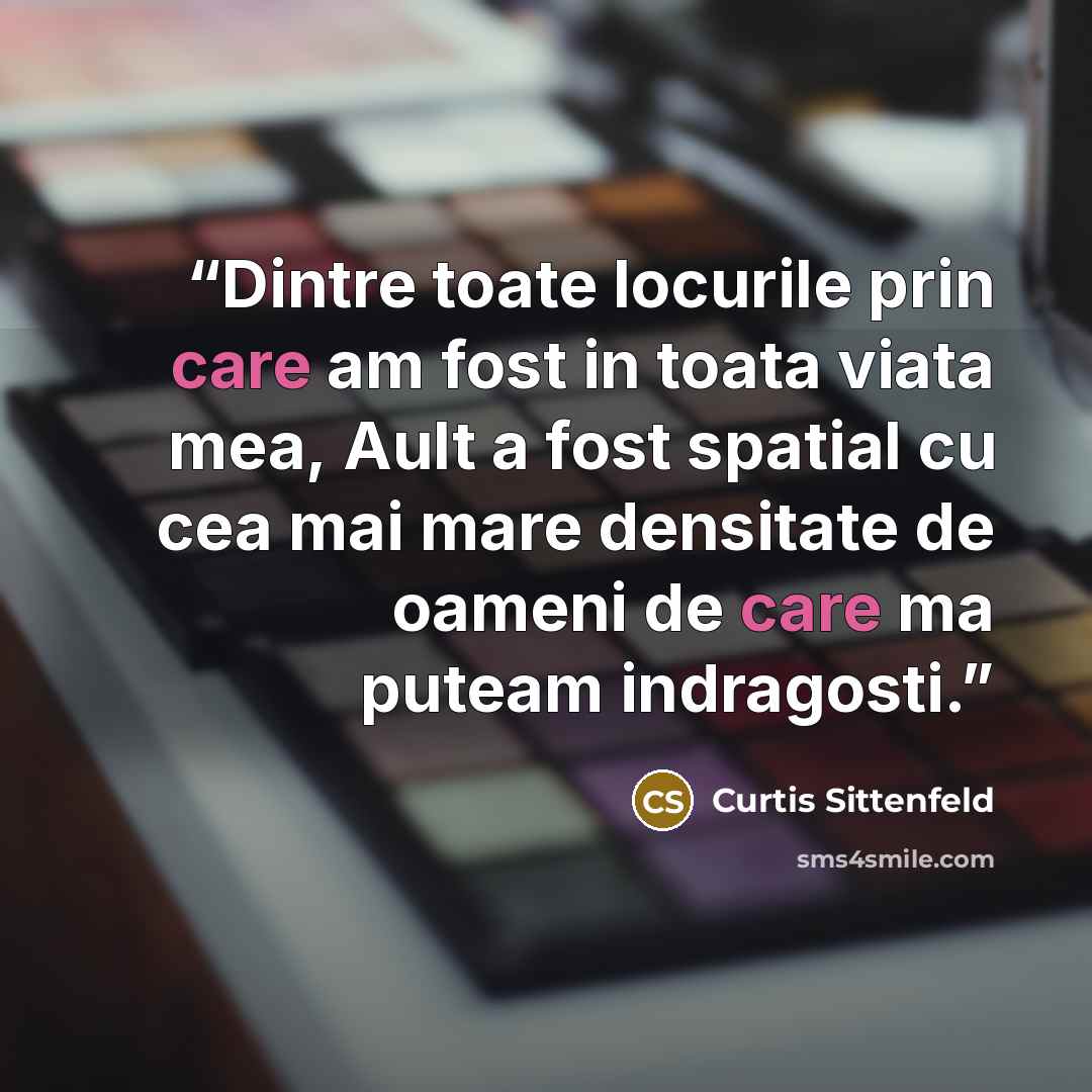 “Dintre toate locurile prin care am fost in toata viata mea, Ault a fost spatial cu cea mai mare densitate de oameni de care ma puteam indragosti.” quote by Curtis Sittenfeld