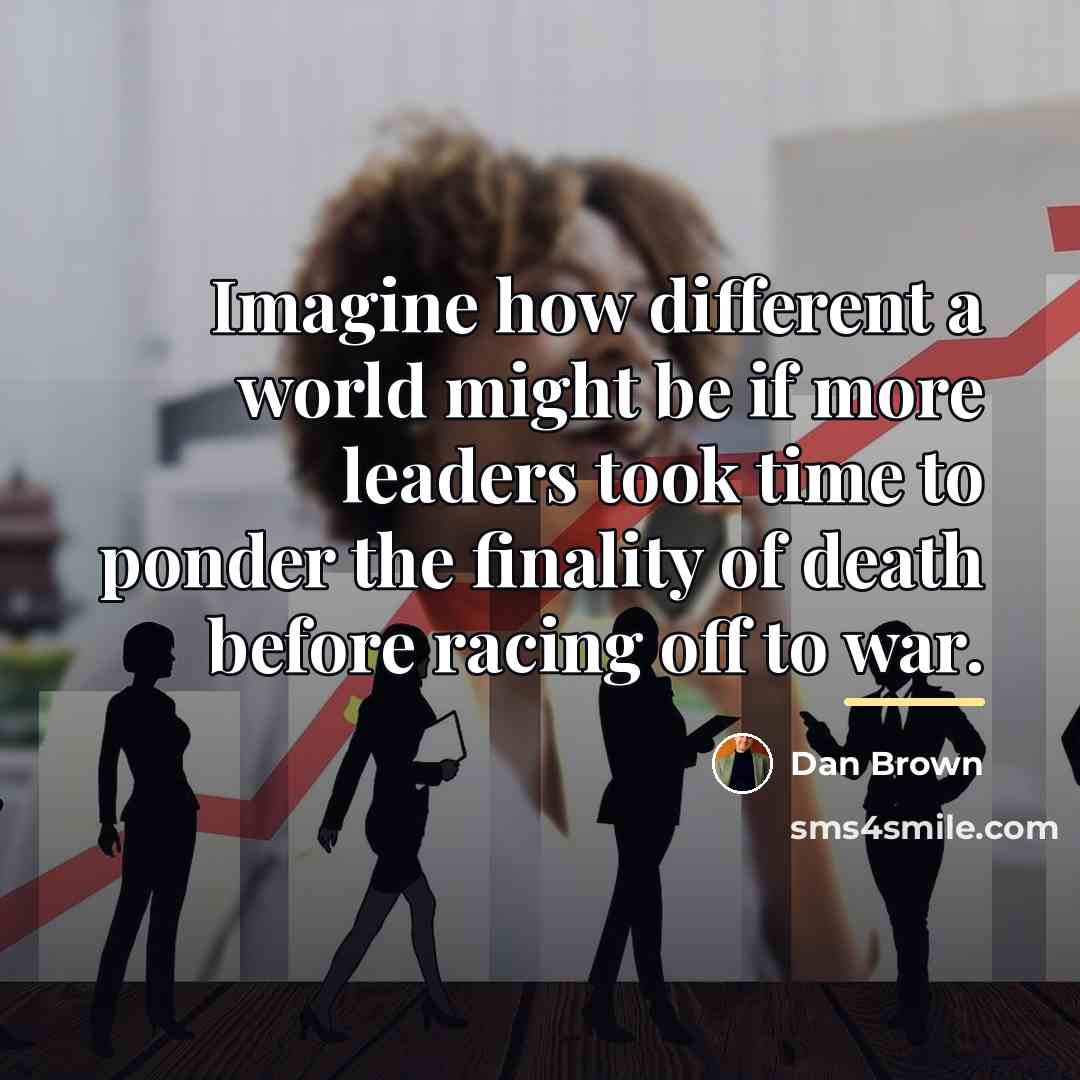 “Imagine how different a world might be if more leaders…” quote by Dan Brown