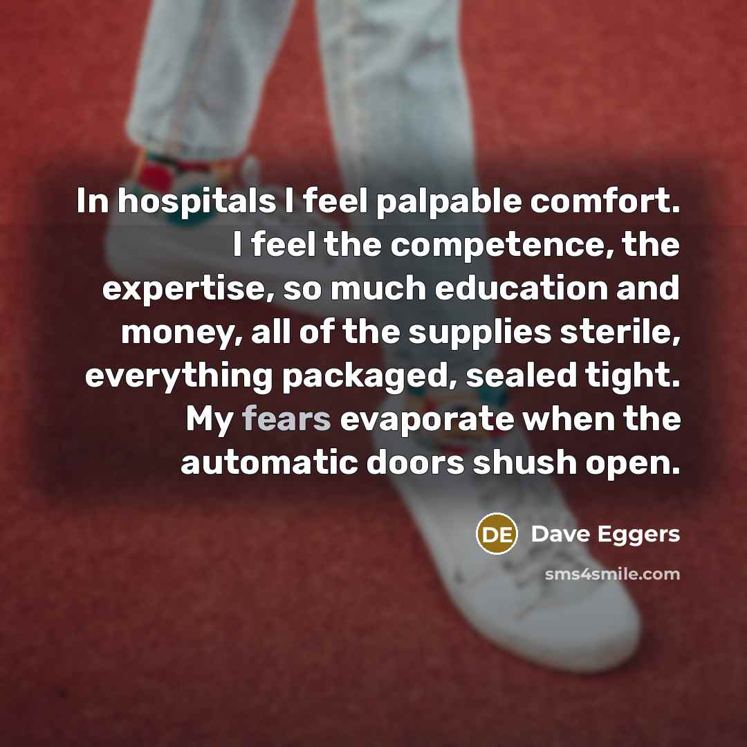“In hospitals I feel palpable comfort. I feel the competence,…” quote by Dave Eggers
