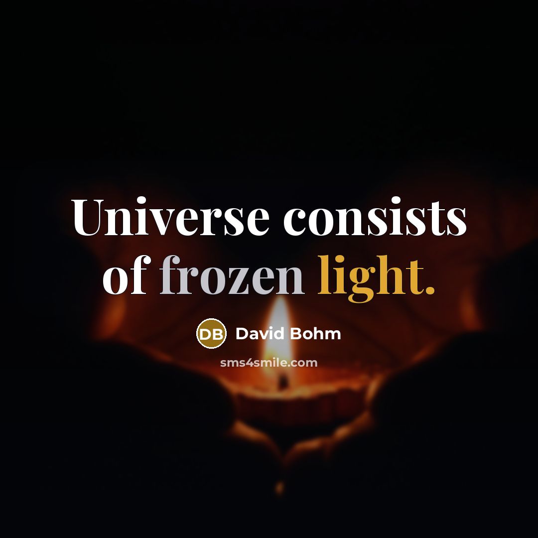 “Universe consists of frozen light.…” quote by David Bohm