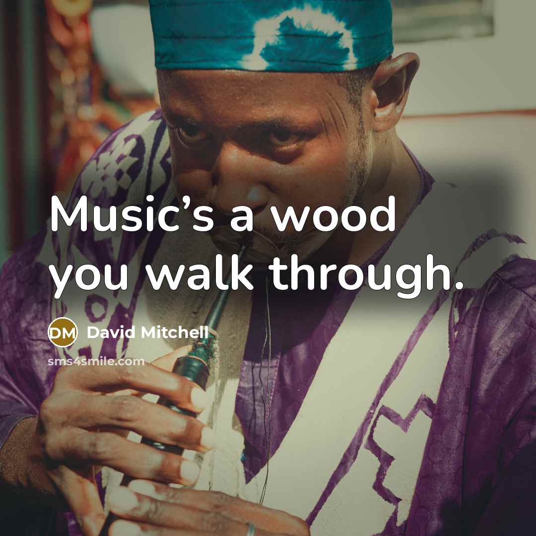 “Music’s a wood you walk through.…” quote by David Mitchell
