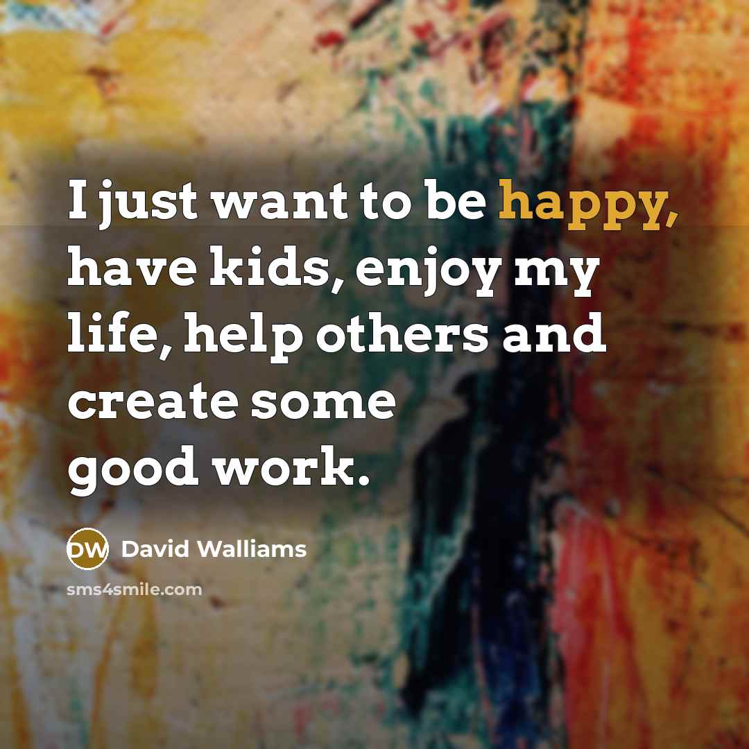 “I just want to be happy, have kids, enjoy my…” quote by David Walliams