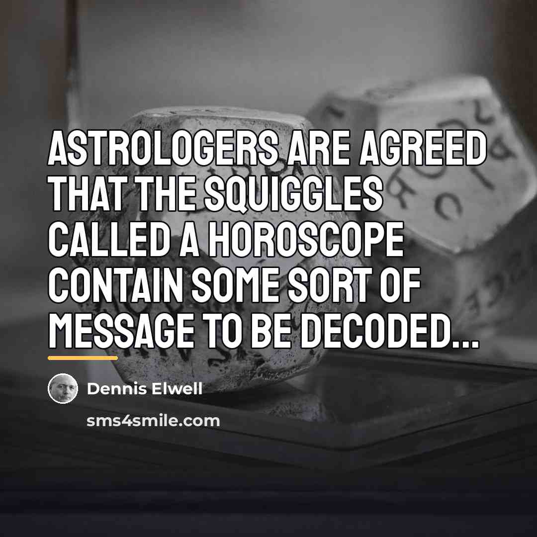 “Astrologers are agreed that the squiggles called a horoscope contain…” quote by Dennis Elwell