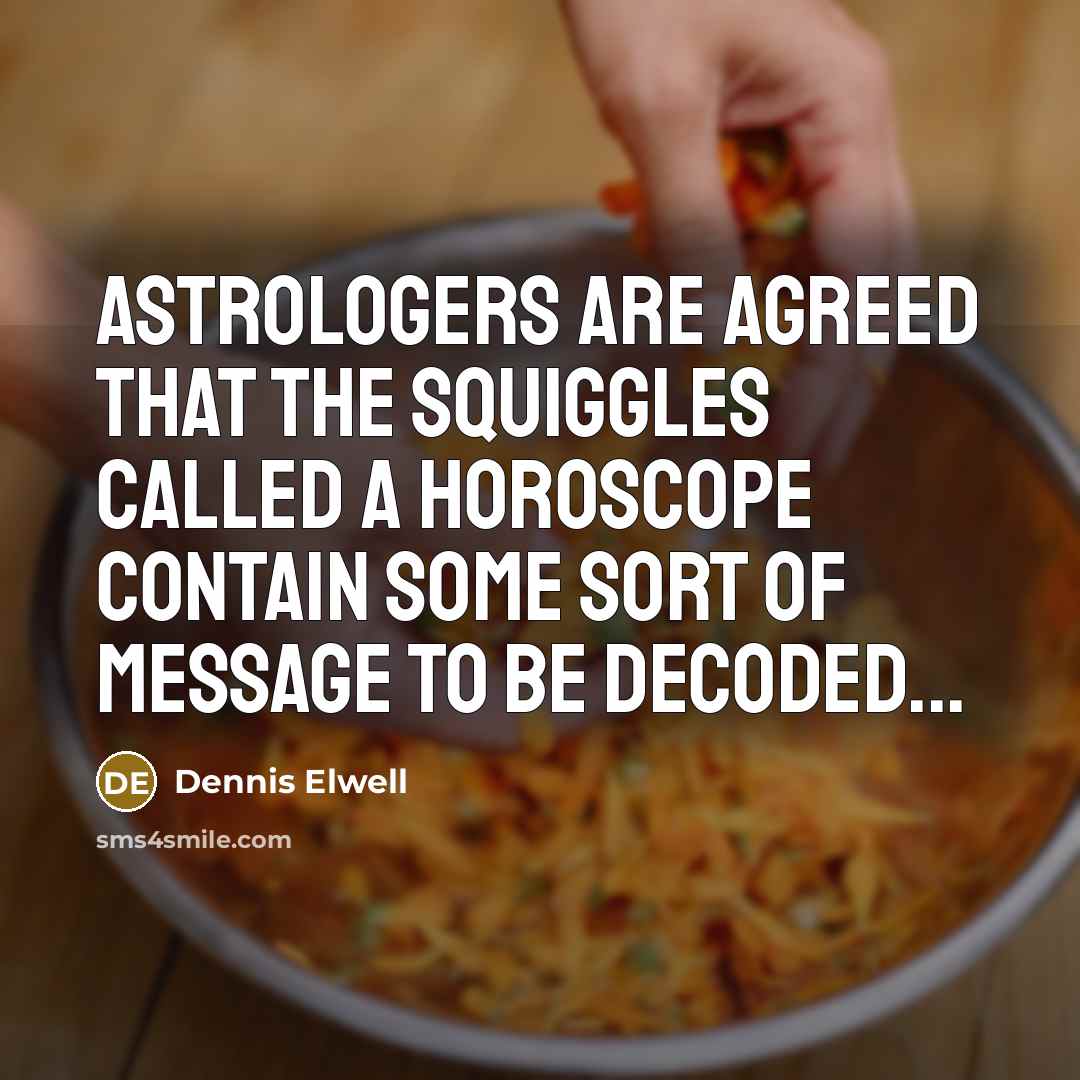 “Astrologers are agreed that the squiggles called a horoscope contain some sort of message to be decoded...” quote by Dennis Elwell