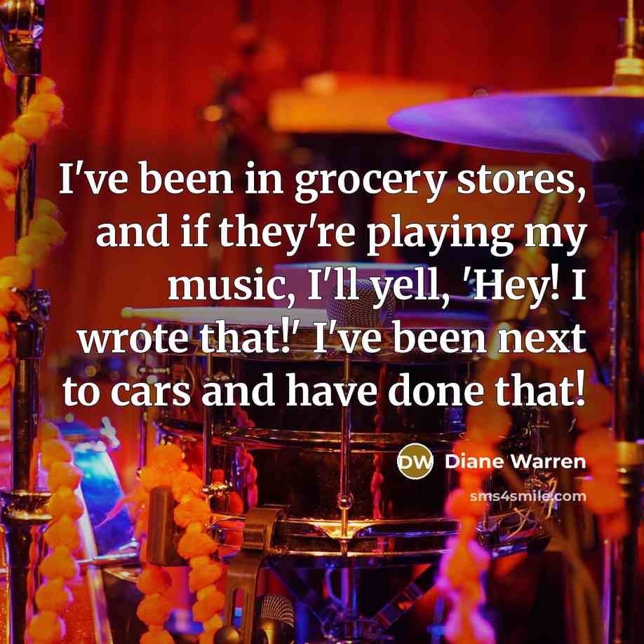 “I've been in grocery stores, and if they're playing my…” quote by Diane Warren