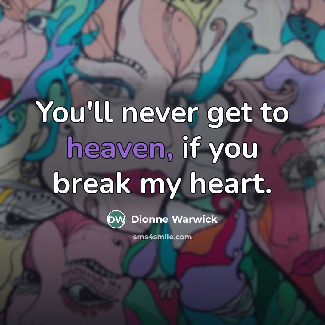 “You'll never get to heaven, if you break my heart.…” quote by Dionne Warwick