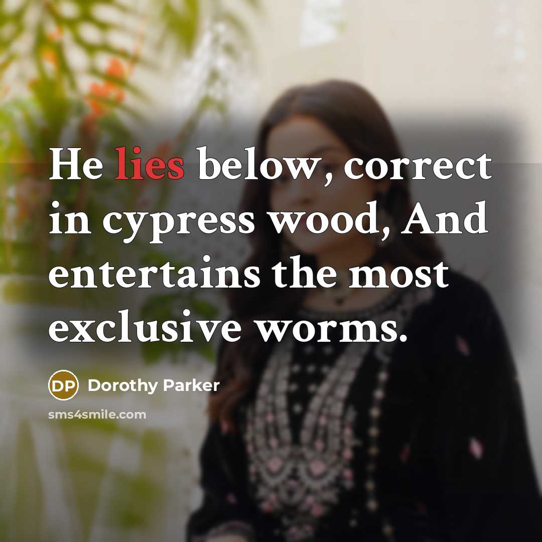 “He lies below, correct in cypress wood, And entertains the…” quote by Dorothy Parker