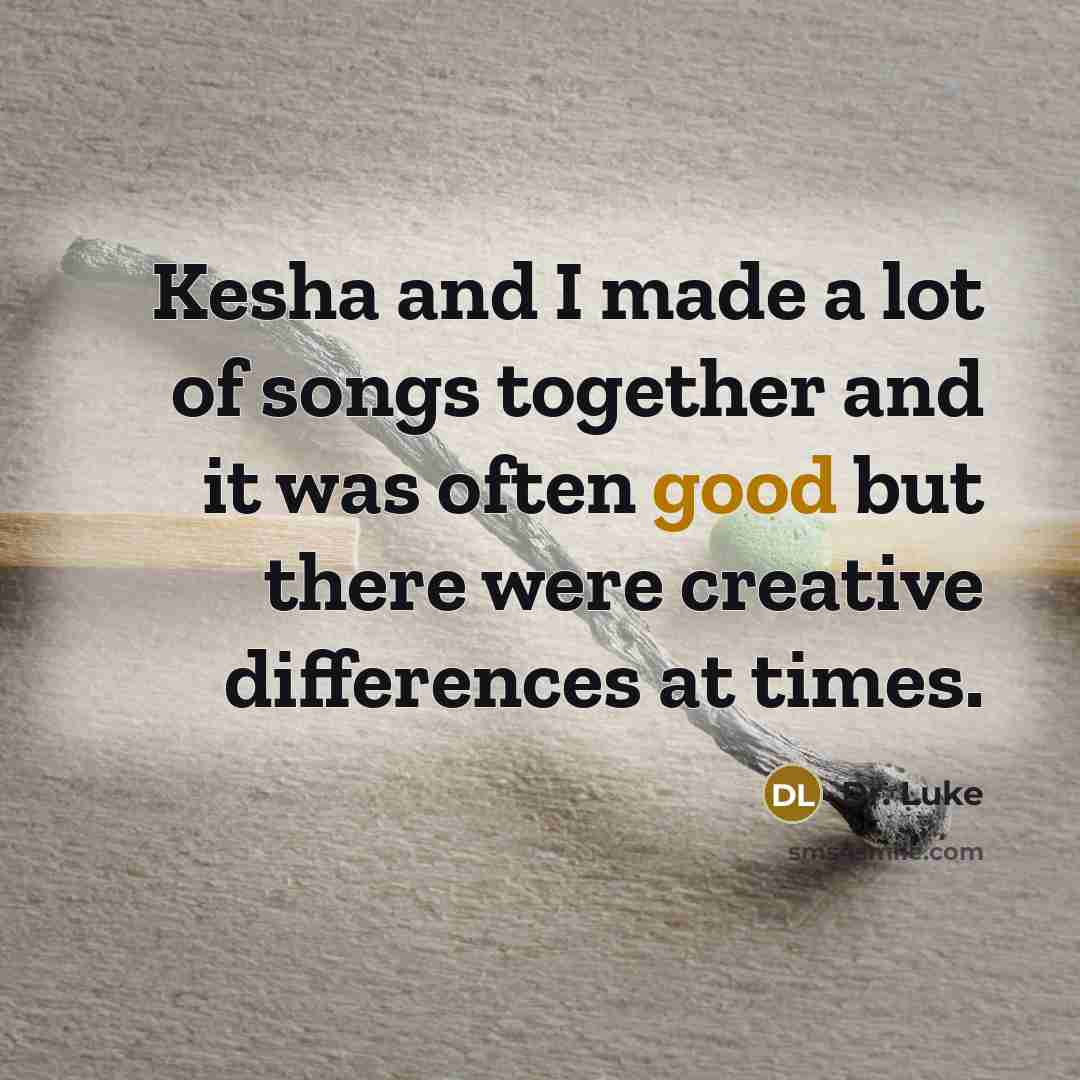 “Kesha and I made a lot of songs together and…” quote by Dr. Luke