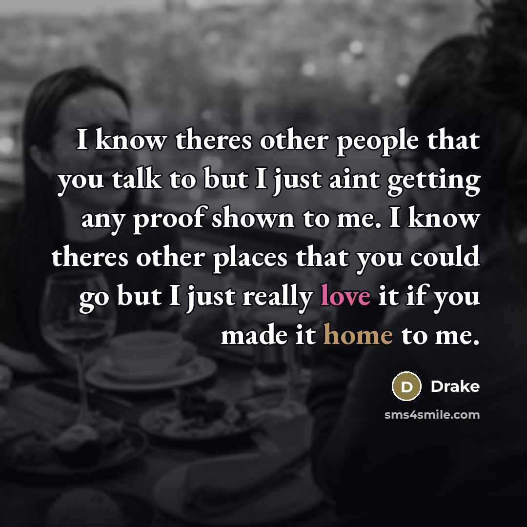 “I know theres other people that you talk to but…” quote by Drake